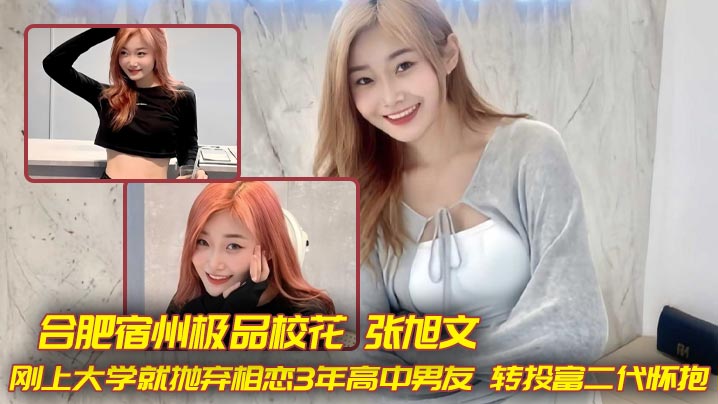 合肥宿州极品校花 张旭文 刚上大学就抛弃相恋3年高中男友 转投富二代怀抱 前男友高考落榜一气之下曝光骚婊子性爱视频 好嫩的美少女 白嫖三年知足吧